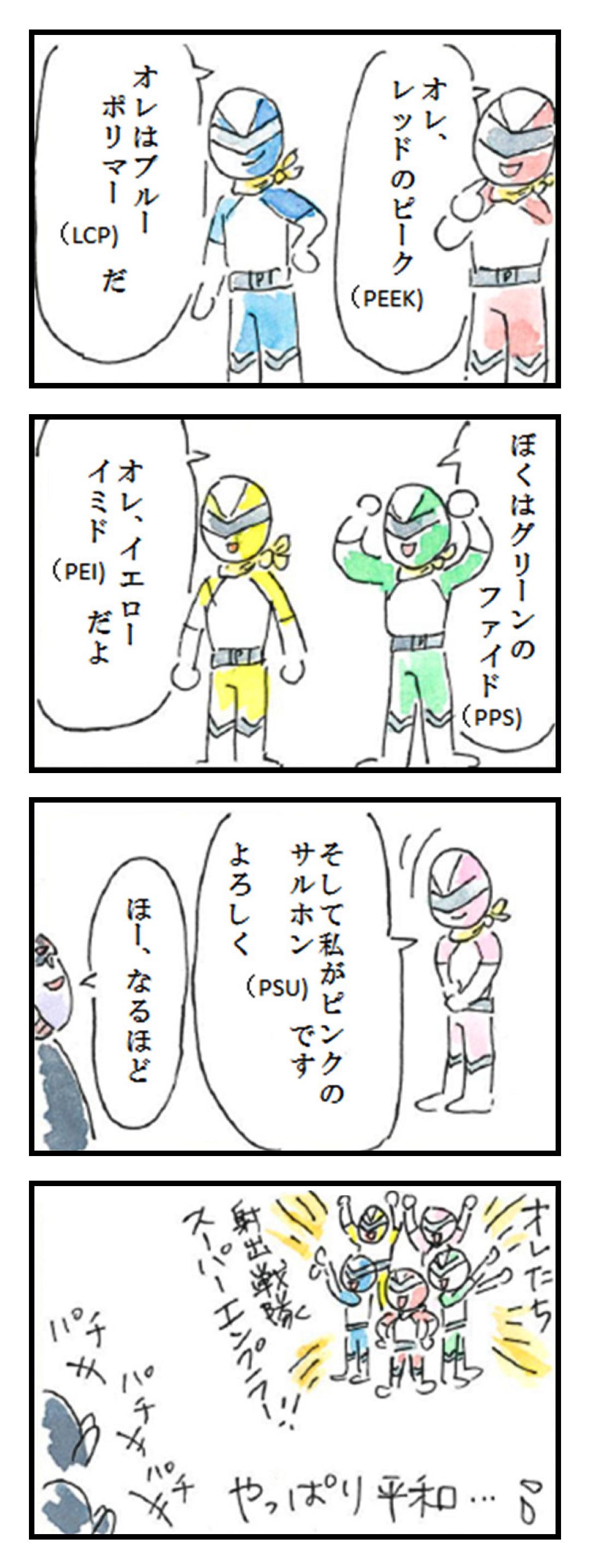 1コマ目: オレはブルーポリマーだ(LCP) オレ、レッドのピーク(PEEK)
2コマ目: オレ、イエローイミドだよ(PEI) ぼくはグリーンのファイド(PPS)
3コマ目: そして私がピンクのサルホンです(PSU) ほー、なるほど
4コマ目: オレたち無出資戦隊スーパーエンプラ!! パチパチパチ やっぱり平和…